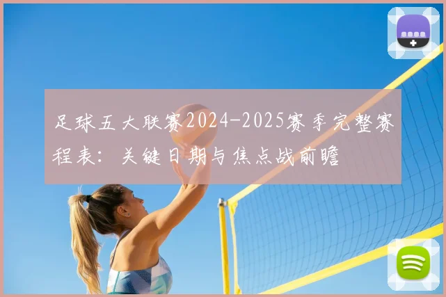 足球五大联赛2024-2025赛季完整赛程表：关键日期与焦点战前瞻