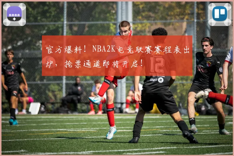 官方爆料!NBA2K电竞联赛赛程表出炉,抢票通道即将开启!
