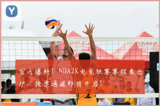 官方爆料！NBA2K电竞联赛赛程表出炉，抢票通道即将开启！